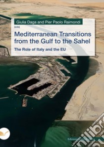 Mediterranean Transitions from the Gulf to the Sahel. The Role of Italy and the EU libro di Daga G. (cur.); Raimondi P. P. (cur.)