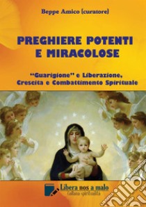 Preghiere potenti e miracolose. «Guarigione» e liberazione, crescita e combattimento spirituale libro di Amico B. (cur.)