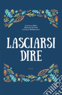 Lasciarsi dire libro di Mele Lorenzo; Di Febo Martina; Baldassarri Lorenzo