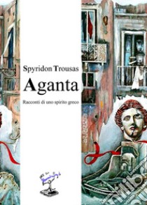 Aganta. Racconti di uno spirito greco libro di Trousas Spyridon