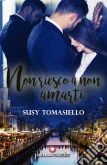 Non riesco a non amarti libro di Tomasiello Susy