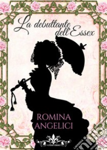 La debuttante dell'Essex libro di Angelici Romina