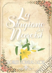 La stagione dei narcisi libro di Douglas Scott Scarlett