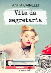 Vita da segretaria libro di Cainelli Anita