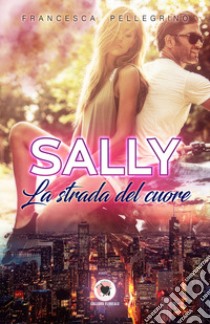 Sally. La strada del cuore libro di Pellegrino Francesca