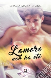 L'amore non ha età libro di Spano Grazia Maria