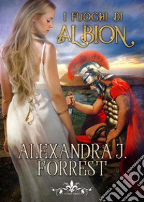 I fuochi di Albion libro di Forrest Alexandra J.