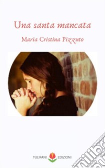 Una santa mancata libro di Pizzuto Maria Cristina