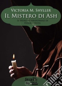 Il mistero di Ash. Le indagini paranormali di Fedor Chestel libro di Shyller Victoria M.