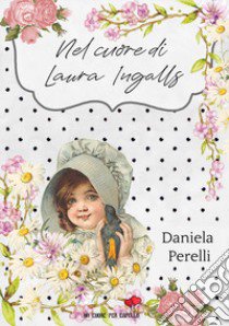 Nel cuore di Laura Ingalls libro di Perelli Daniela