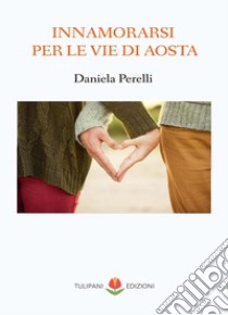 Innamorarsi per le vie d'Aosta libro di Perelli Daniela