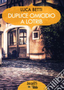 Duplice omicidio a Lotrib libro di Betti Luca