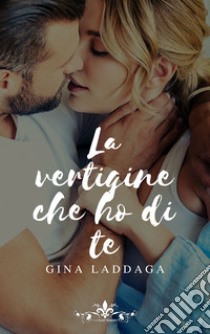 La vertigine che ho di te libro di Laddaga Gina