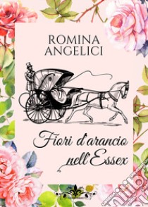 Fiori d'arancio nell'Essex libro di Angelici Romina