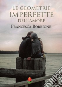 Le geometrie imperfette dell'amore libro di Borrione Francesca