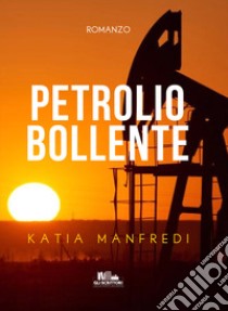 Petrolio bollente libro di Manfredi Katia