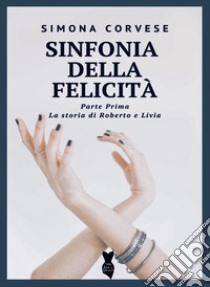 Sinfonia della felicità. La storia di Roberto e Livia libro di Corvese Simona Maria