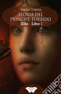 Alba. Storia del Principe Torbido. Vol. 1 libro di Turchi Serena