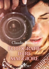 Fotografie in re maggiore libro di Bresolin Claudia