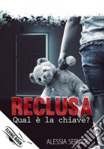 Reclusa. Qual è la chiave? libro di Servidei Alessia