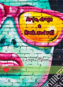 Arte, droga & rock and roll libro di Milani Irene
