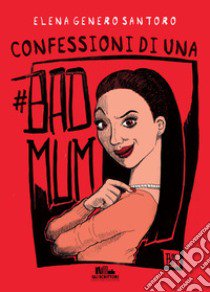 Confessioni di una #badmum libro di Genero Santoro Elena