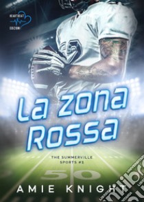 La zona rossa. The Summerville Sports. Vol. 1 libro di Knight Amie