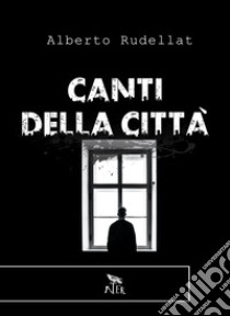 Canti della città libro di Rudellat Alberto