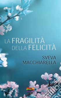 La fragilità della felicità libro di Macchiarella Sveva