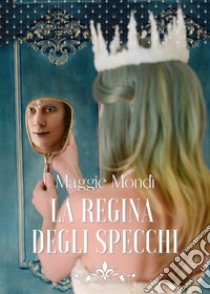 La regina degli specchi libro di Mondì Maggie