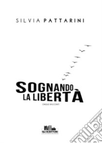 Sognando la libertà libro di Pattarini Silvia