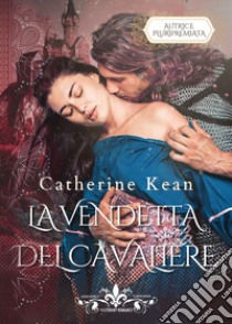 La vendetta del cavaliere. I cavalieri. Vol. 1 libro di Kean Catherine