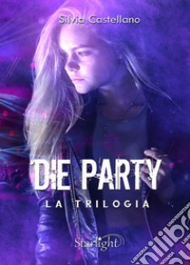 Die party. La trilogia libro di Castellano Silvia