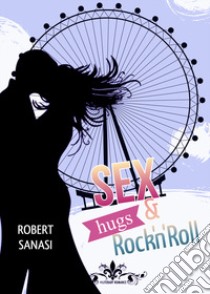 Sex, hugs & rock'n'roll libro di Sanasi Robert