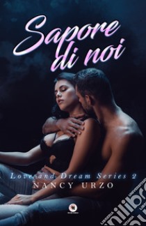 Sapore di noi. Love and dream series libro di Urzo Nancy