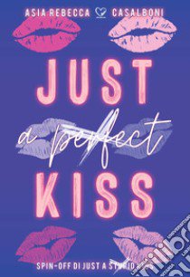 Just a (perfect) kiss libro di Casalboni Asia Rebecca