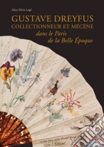 Gustave Dreyfus collectionneur et mecene dans le Paris. Ediz. illustrata libro di Legé Alice Silvia