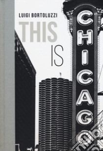 This is Chicago. Ediz. italiana libro di Bortoluzzi Luigi