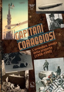 Capitani coraggiosi. L'avventura umana della scoperta (1906-1990). Catalogo della mostra (Milano, 28 settembre 2018-10 febbraio 2019) libro di Antonini A. (cur.); Orsini C. (cur.); Farinelli F. (cur.)