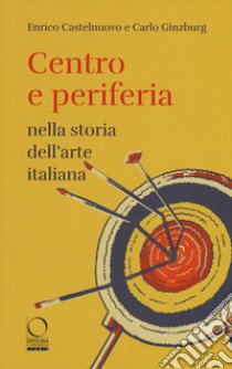 Centro e periferia nella storia dell'arte italiana libro di Castelnuovo Enrico; Ginzburg Carlo