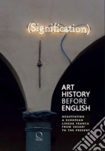 Art History Before English: Negotiating a European Lingua Franca From Vasari To The Present. Ediz. italiana, inglese e tedesca libro di Brennan Robert; Mascolo Marco M.; Nova Alessandro