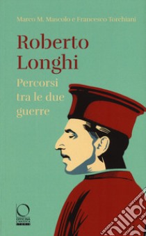 Roberto Longhi. Percorsi tra le due guerre libro di Mascolo Marco M.; Torchiani Francesco