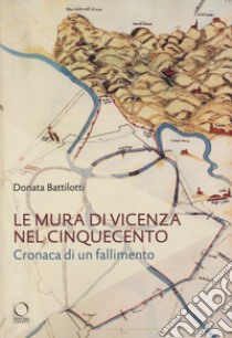 Le mura di Vicenza nel Cinquecento. Cronaca di un fallimento libro di Battilotti Donata