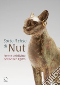 Sotto il cielo di Nut. Forme del divino nell'Antico Egitto. Ediz. a colori libro di Ceruti S. (cur.); Provenzali A. (cur.)