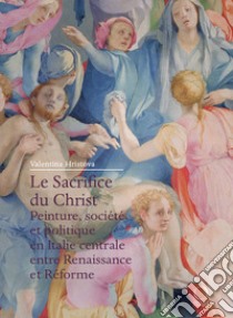 Le Sacrifice du Christ. Peinture, société et politique en Italie centrale, entre Renaissance et Réforme libro di Hristova Valentina