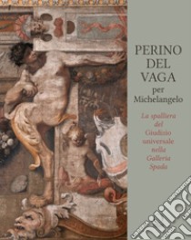 Perino Del Vaga per Michelangelo. La Spalliera del Giudizio Universale nella Galleria Spada libro di Agosti B. (cur.); Ginzburg S. (cur.)