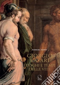 Giorgio Vasari. Luoghi e tempi delle «Vite». Nuova ediz. libro di Agosti Barbara