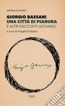 Una città di pianura e altri racconti giovanili libro di Bassani Giorgio; Siciliano A. (cur.)