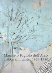 Maurizio Fagiolo dell'Arco critico militante 1964-1980 libro di Belloni F. (cur.)