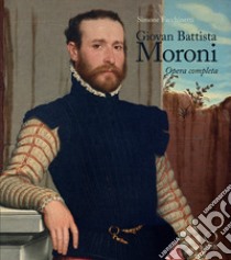 Giovan Battista Moroni. Opera completa. Ediz. a colori libro di Facchinetti Simone